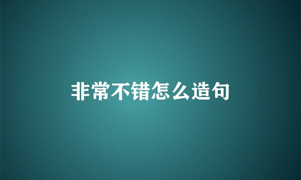 非常不错怎么造句