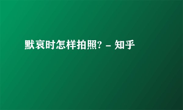 默哀时怎样拍照? - 知乎