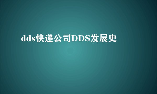 dds快递公司DDS发展史