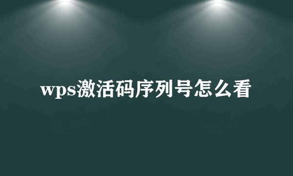 wps激活码序列号怎么看