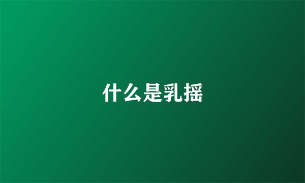 什么是乳摇
