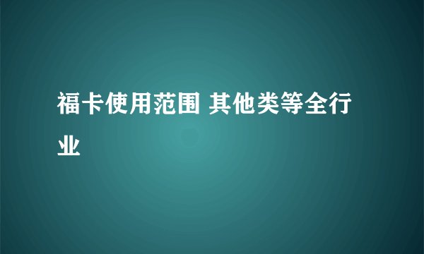 福卡使用范围 其他类等全行业