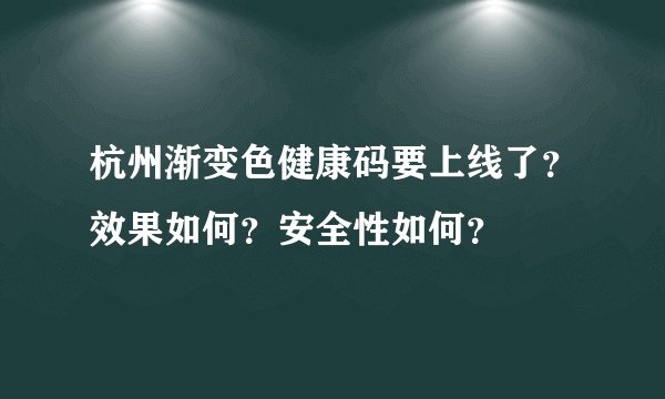杭州渐变色健康码要上线了？效果如何？安全性如何？