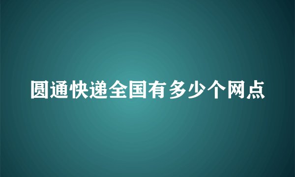 圆通快递全国有多少个网点