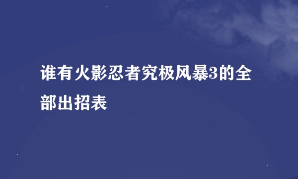 谁有火影忍者究极风暴3的全部出招表