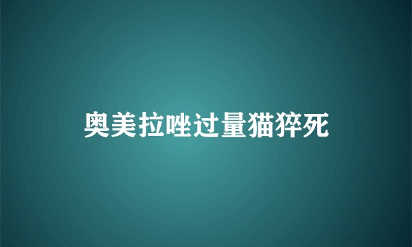 奥美拉唑过量猫猝死