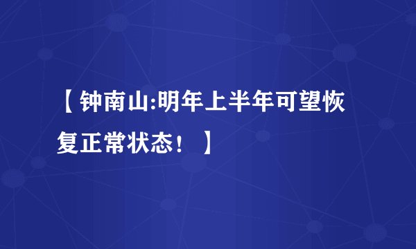 【钟南山:明年上半年可望恢复正常状态！】