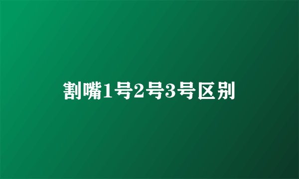 割嘴1号2号3号区别