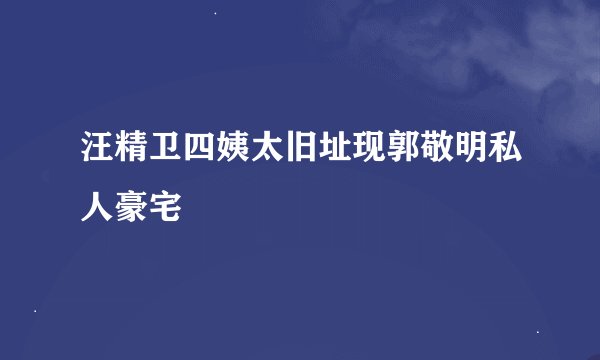 汪精卫四姨太旧址现郭敬明私人豪宅