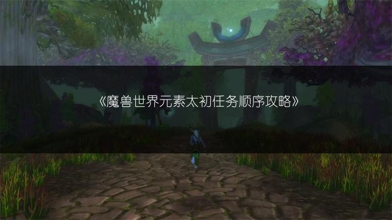 魔兽世界元素太初任务顺序攻略