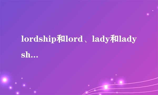 lordship和lord、lady和ladyship的区别
