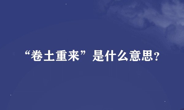 “卷土重来”是什么意思？