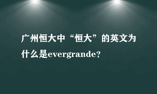 广州恒大中“恒大”的英文为什么是evergrande？