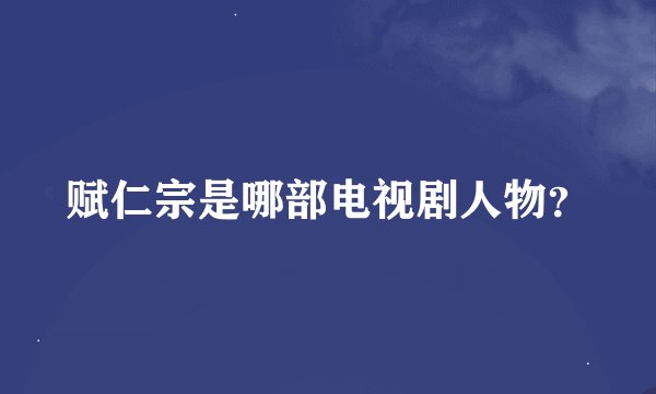 赋仁宗是哪部电视剧人物？