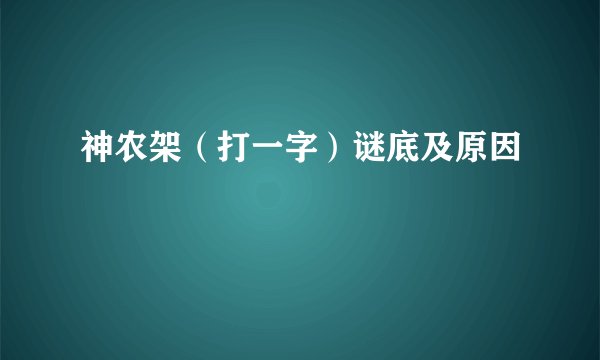 神农架（打一字）谜底及原因