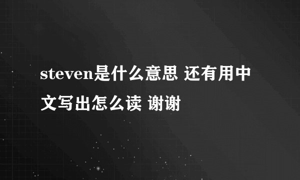 steven是什么意思 还有用中文写出怎么读 谢谢