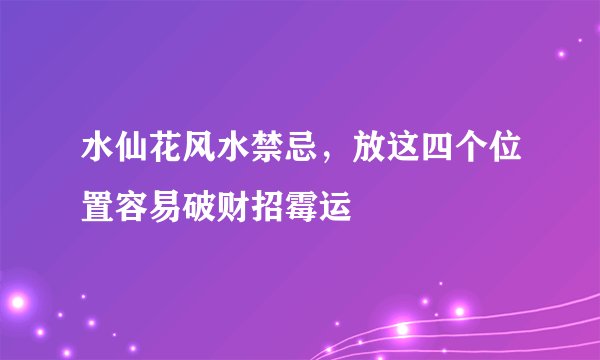 水仙花风水禁忌，放这四个位置容易破财招霉运