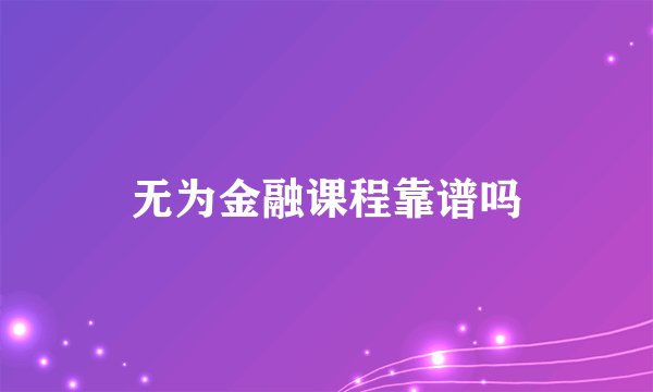 无为金融课程靠谱吗