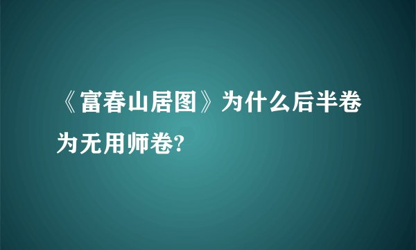 《富春山居图》为什么后半卷为无用师卷?