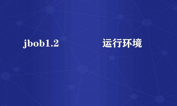 jbob1.2     运行环境
