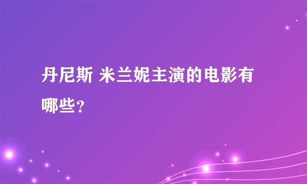 丹尼斯 米兰妮主演的电影有哪些?