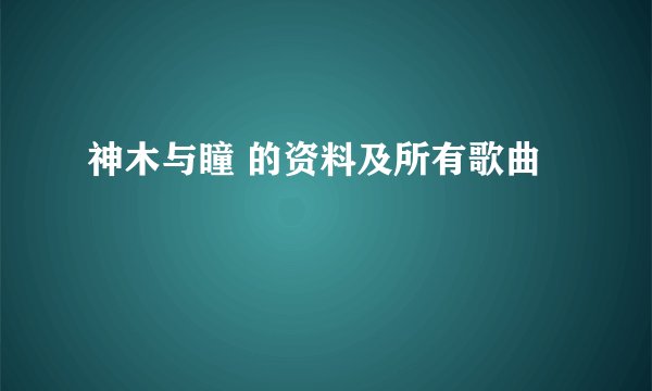 神木与瞳 的资料及所有歌曲