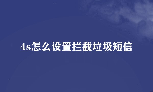 4s怎么设置拦截垃圾短信