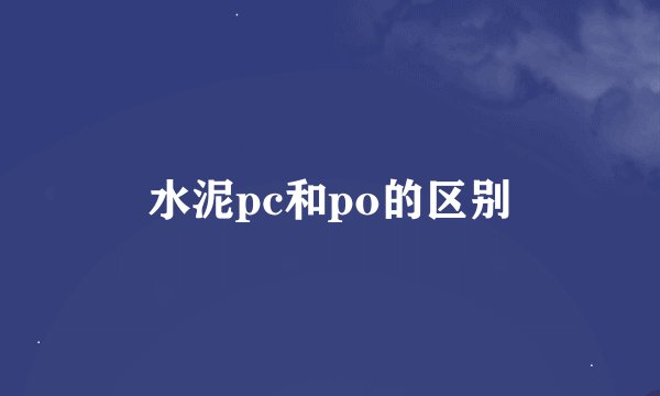水泥pc和po的区别