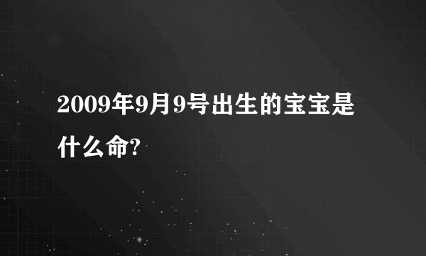 2009年9月9号出生的宝宝是什么命?