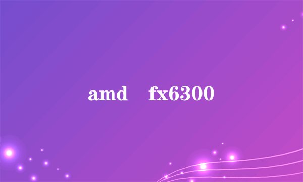 amd fx6300