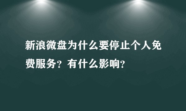 新浪微盘为什么要停止个人免费服务？有什么影响？