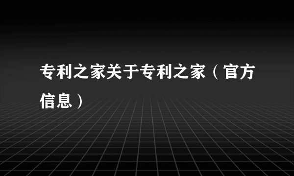专利之家关于专利之家（官方信息）