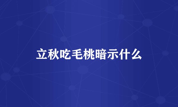 立秋吃毛桃暗示什么