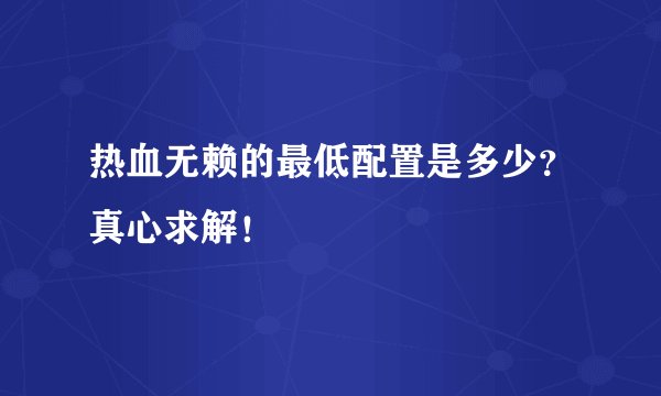 热血无赖的最低配置是多少？真心求解！