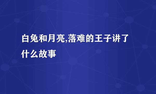 白兔和月亮,落难的王子讲了什么故事