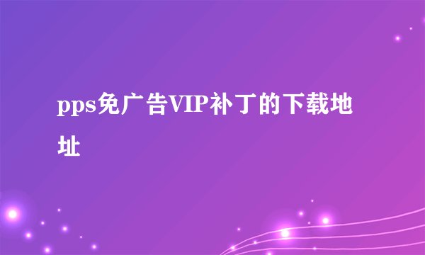 pps免广告VIP补丁的下载地址