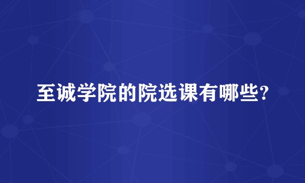 至诚学院的院选课有哪些?