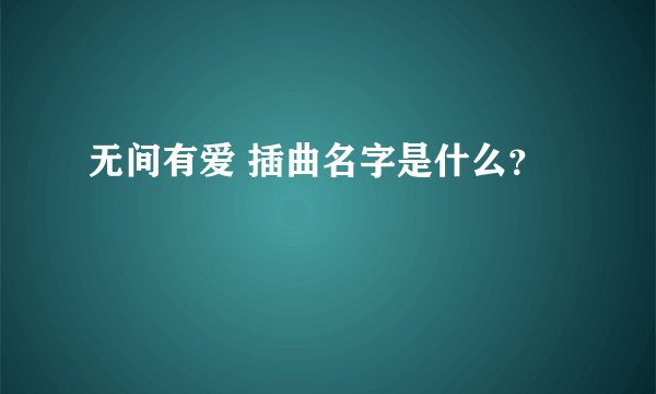 无间有爱 插曲名字是什么?