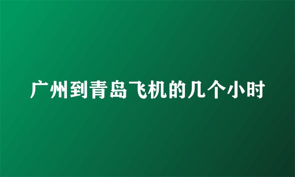 广州到青岛飞机的几个小时