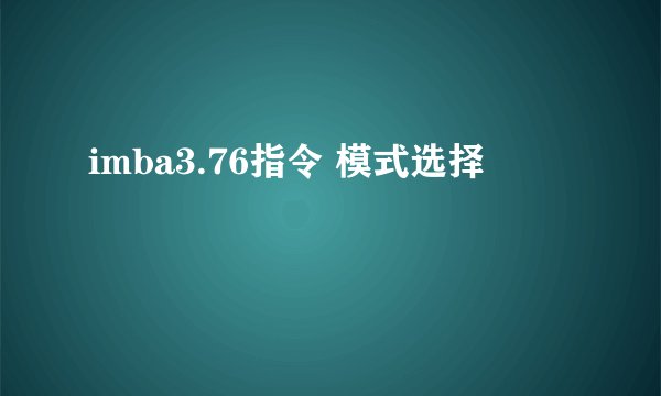 imba3.76指令 模式选择