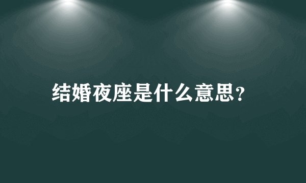 结婚夜座是什么意思？