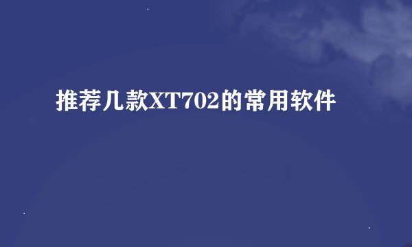 推荐几款XT702的常用软件