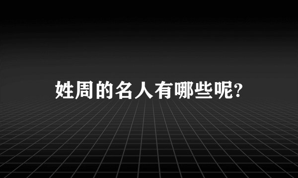 姓周的名人有哪些呢?
