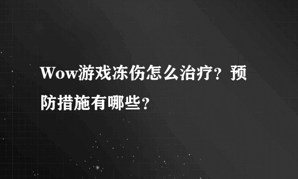 Wow游戏冻伤怎么治疗？预防措施有哪些？