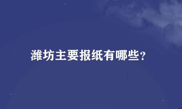 潍坊主要报纸有哪些？