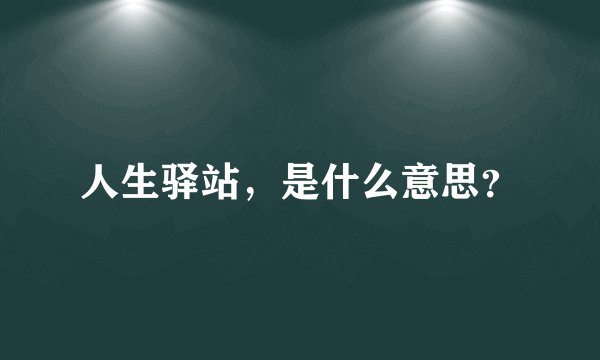 人生驿站，是什么意思？