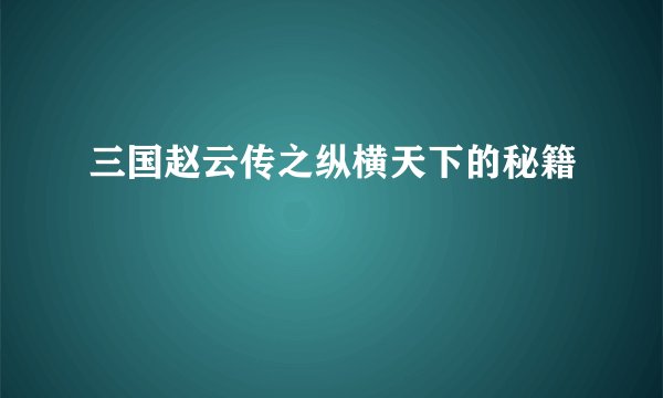 三国赵云传之纵横天下的秘籍