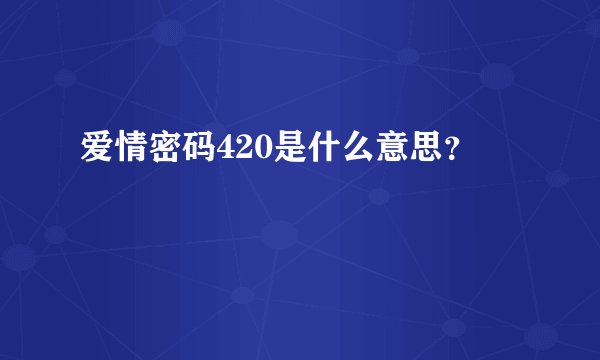 爱情密码420是什么意思?