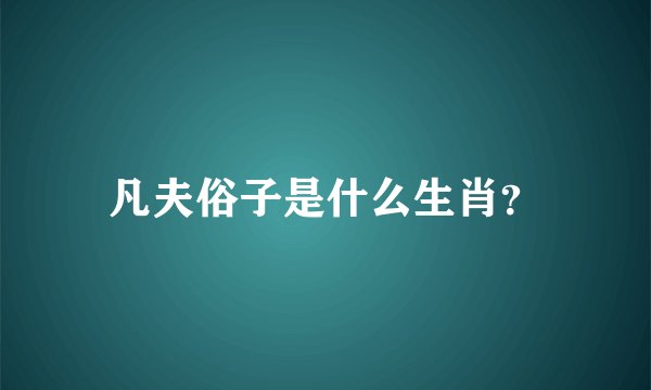 凡夫俗子是什么生肖？