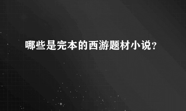 哪些是完本的西游题材小说？